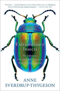 Extraordinary Insects: The Fabulous, Indispensable Creatures